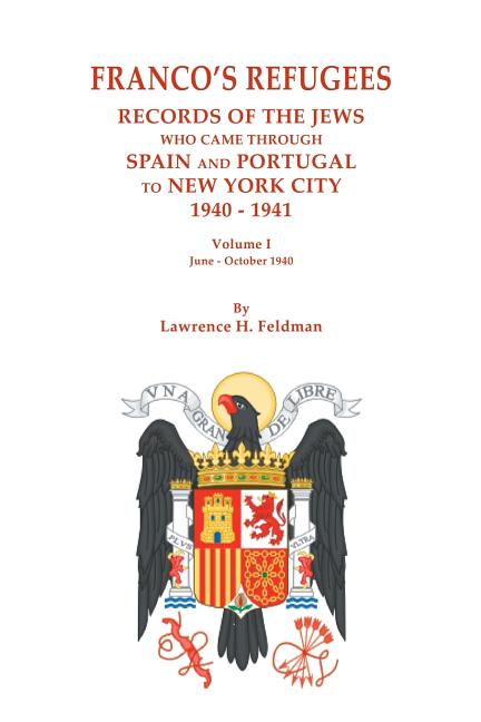 Franco's Refugees: Records of the Jews Who Came Through Spain and Portugal to New York City, 1940-1941. Volume I: June - October 1940