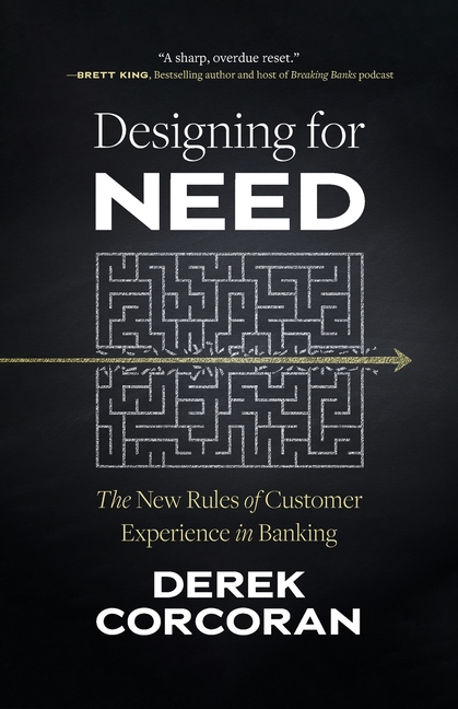 Designing for Need: The New Rules of Customer Experience in Banking