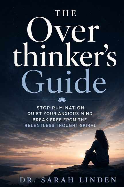 The Overthinker's Guide: Stop Rumination, Quiet Your Anxious Overthinking Mind, Break Free from the Relentless Thought Spiral, and Finally Find Inner