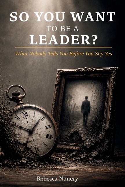 So You Want to Be a Leader?: What Nobody Tells You Before You Say Yes