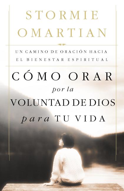 Cómo Orar Por La Voluntad de Dios Para Tu Vida: Un Camino de Oración Hacia El Bienestar Espiritual = Praying God's Will for Your Life