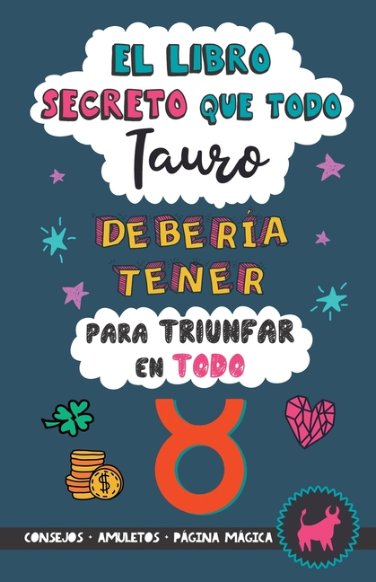 El libro secreto que todo Tauro debería tener para triunfar en todo: Horóscopo Tauro: consejos, dinero, amor, amuletos y más. Un Libro de Astrología d