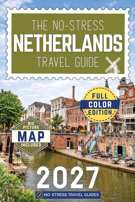 The No-Stress Netherlands Travel Guide: A Full-Color Handbook with Real Prices, Honest Advice, and Everything You Need for Amsterdam, Rotterdam, and B