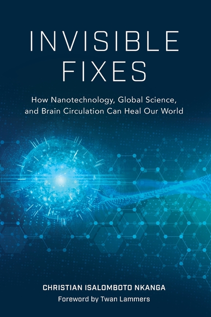 Invisible Fixes: How Nanotechnology, Global Science, and Brain Circulation Can Heal Our World