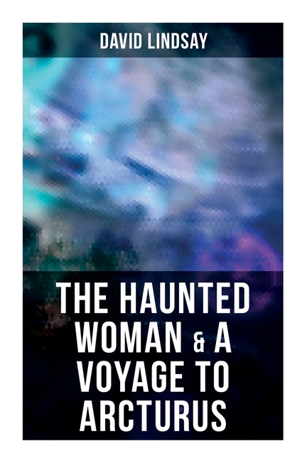 The Haunted Woman & A Voyage to Arcturus: 2 Books in One Edition