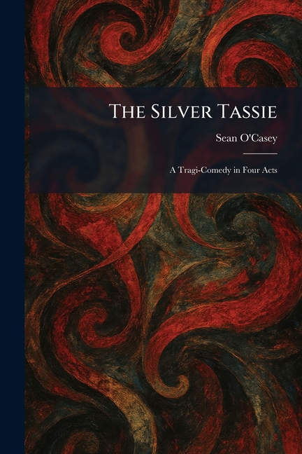 The Silver Tassie: A Tragi-Comedy in Four Acts