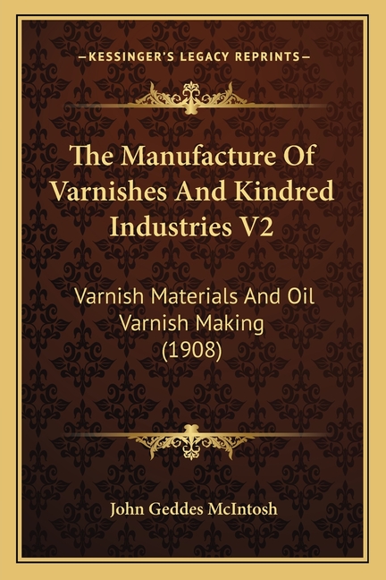 The Manufacture Of Varnishes And Kindred Industries V2: Varnish Materials And Oil Varnish Making (1908)