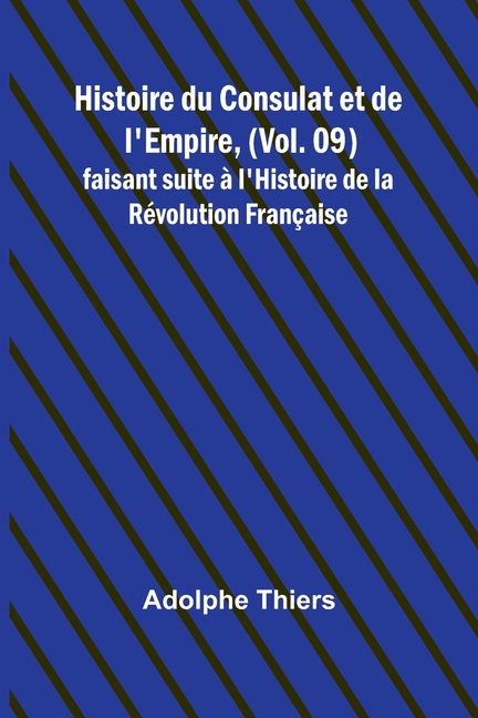Histoire du Consulat et de l'Empire, (Vol. 09); faisant suite à l'Histoire de la Révolution Française