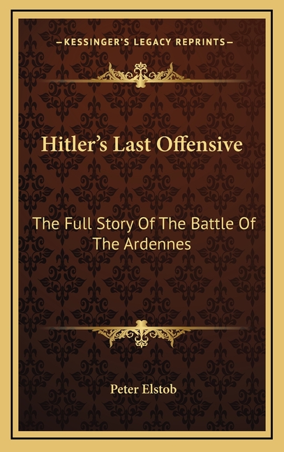Hitler's Last Offensive: The Full Story Of The Battle Of The Ardennes