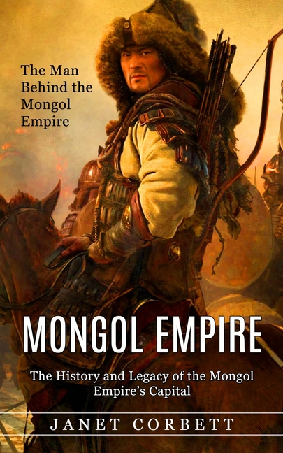Mongol Empire: The Man Behind the Mongol Empire (The History and Legacy of the Mongol Empire's Capital): A Captivating Guide to an Italian Astronomer