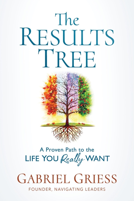 The Results Tree: A Proven Path to the Life You Really Want