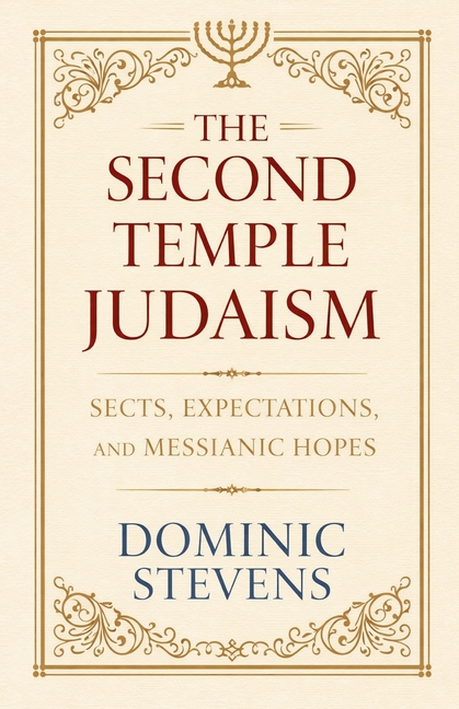 The Second Temple Judaism - Sects, Expectations, and Messianic Hopes