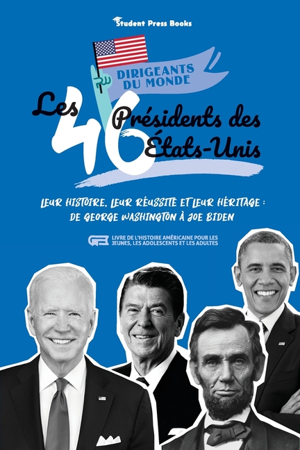 Les 46 présidents des États-Unis: Leur histoire, leur réussite et leur héritage: de George Washington à Joe Biden (livre de l'Histoire américaine pour