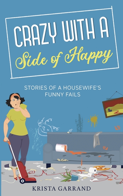 Crazy with a Side of Happy: Stories of a Housewife's Funny Fails