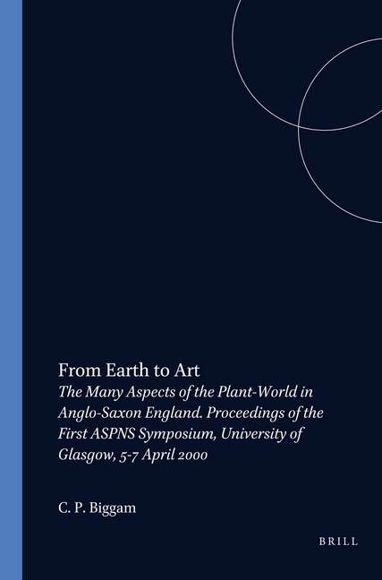 From Earth to Art: The Many Aspects of the Plant-World in Anglo-Saxon England. Proceedings of the First Aspns Symposium, University of Glasgow, 5-7 Ap