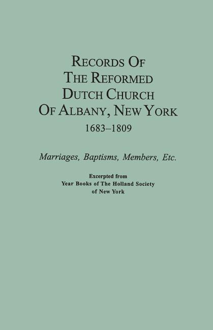 Records of the Reformed Dutch Church of Albany, New York, 1683-1809: Marriages, Baptisms, Members, Etc. Excerpted from Year Books of the Holland Socie