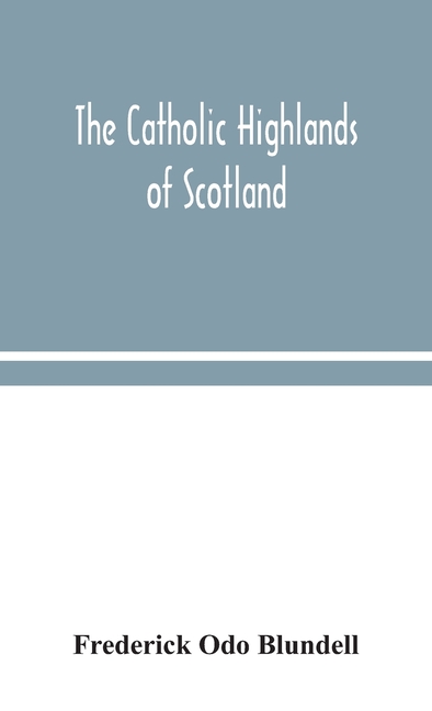 The Catholic Highlands Of Scotland; The Western Highlands And Islands