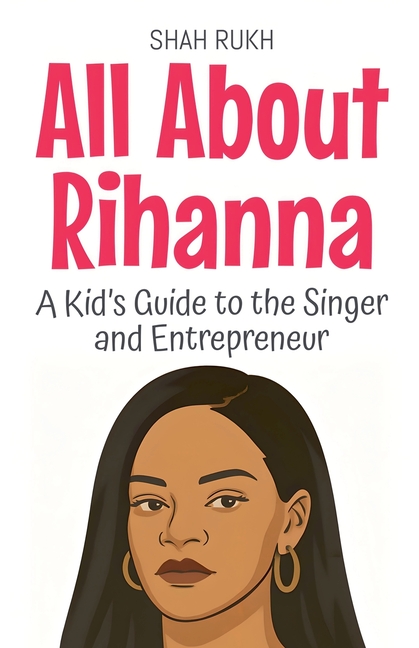All About Rihanna: A Kid's Guide to the Singer and Entrepreneur