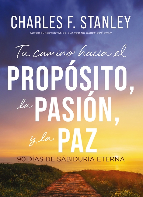 Tu Camino Hacia El Propósito, La Pasión Y La Paz: 90 Días de Sabiduría Eterna