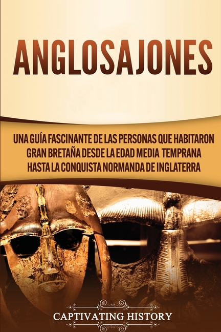 Anglosajones: Una guía fascinante de las personas que habitaron Gran Bretaña desde la Edad Media temprana hasta la conquista normanda de Inglaterra