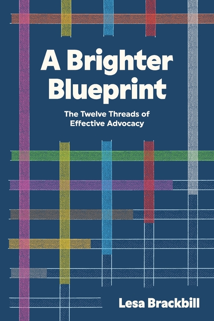 A Brighter Blueprint: The Twelve Threads of Effective Advocacy
