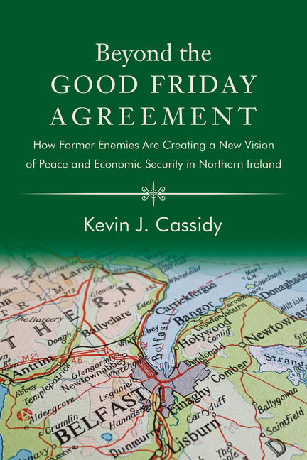 Beyond the Good Friday Agreement: How Former Enemies Are Creating a New Vision of Peace and Economic Security in Northern Ireland