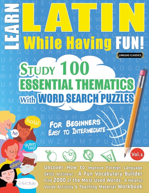 Learn Latin While Having Fun! - For Beginners: Easy to Intermediate - Study 100 Essential Thematics with Word Search Puzzles - Vol.1