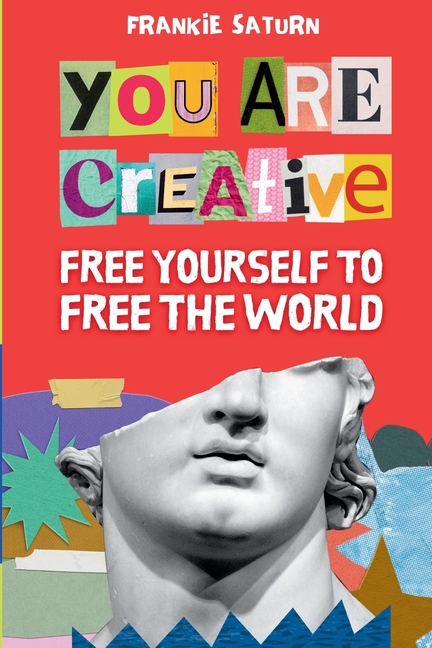 You Are Creative: Free Yourself to Free the World