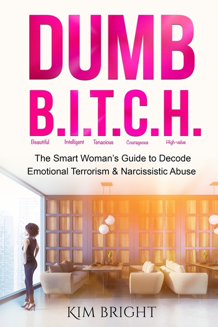 Dumb B.I.T.C.H.: The Smart Woman's Guide to Decode Emotional Terrorism & Narcissistic Abuse
