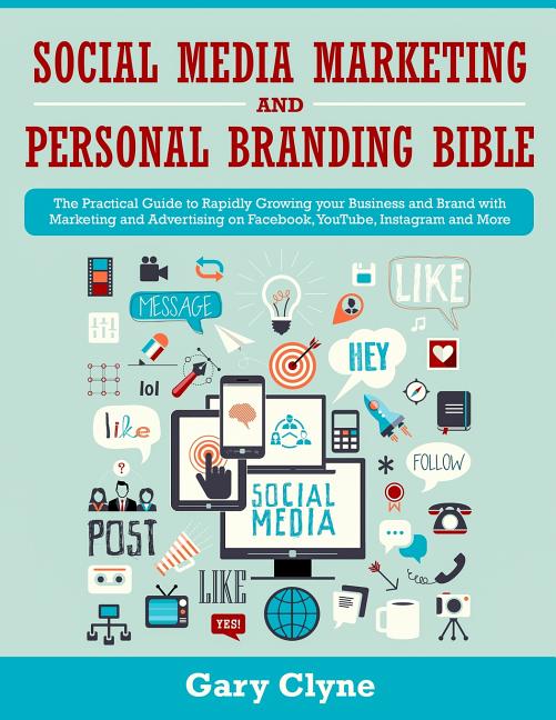 Social Media Marketing and Personal Branding Bible: The Practical Guide to Rapidly Growing your Business and Brand with Marketing and Advertising on F