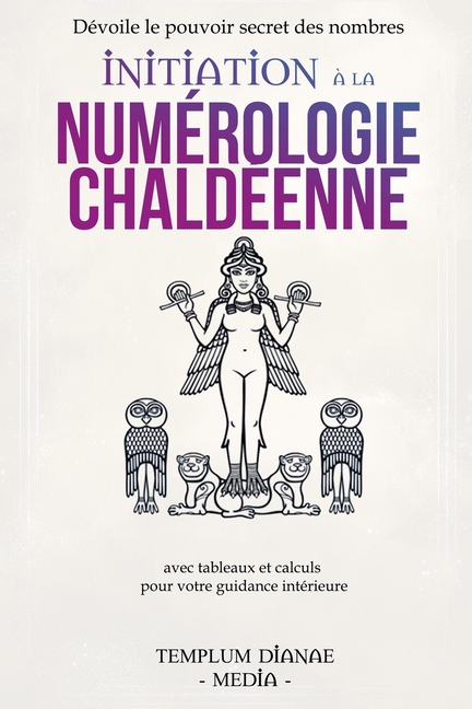 Initiation à la numérologie chaldéenne: Dévoile le pouvoir secret des nombres avec tableaux et calculs pour votre guidance intérieure
