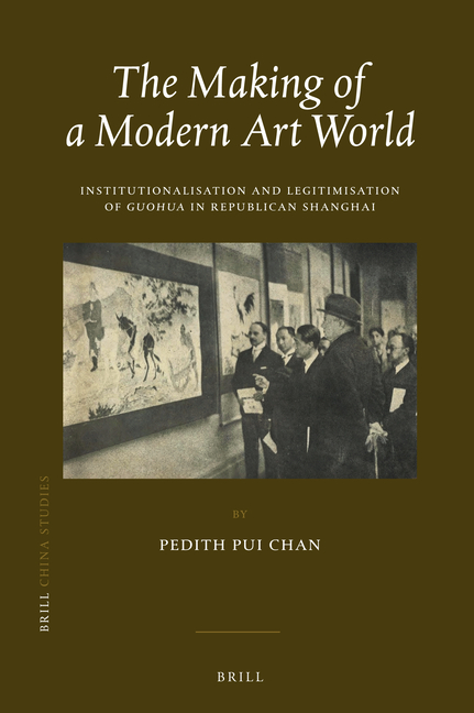 The Making of a Modern Art World: Institutionalization and Legitimatization of Guohua in Republican Shanghai