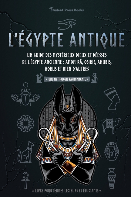 L'Égypte antique: Un guide des mystérieux dieux et déesses de l'Égypte ancienne: Amon-Râ, Osiris, Anubis, Horus et bien d'autres (livre pour jeunes le