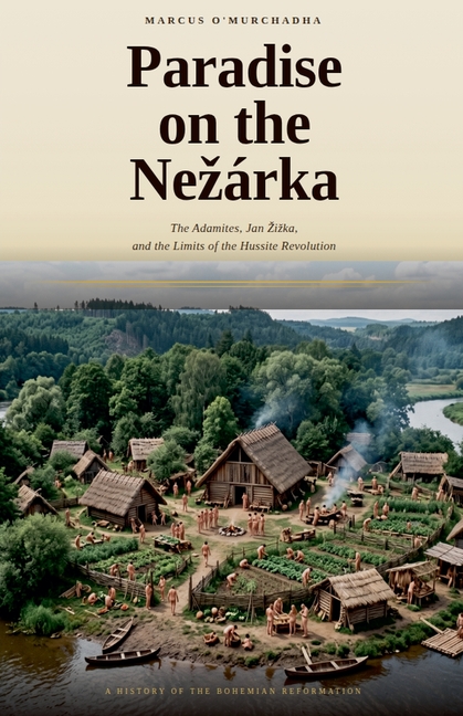 Paradise on the Nezárka_ The Adamites, Jan Zizka, and the Limits of the Hussite Revolution