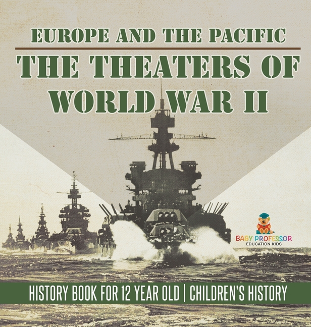 The Theaters of World War II: Europe and the Pacific - History Book for 12 Year Old Children's History