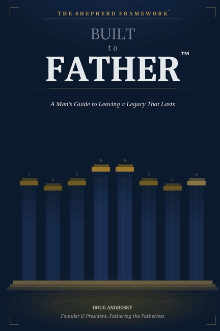Built to Father: A Man's Guide to Leaving a Legacy That Lasts