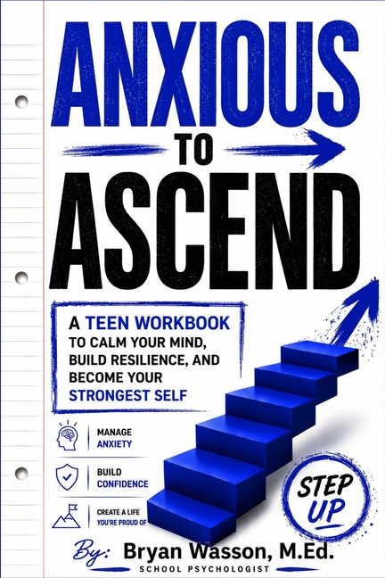 Anxious to Ascend: A Teen Workbook to Calm Your Mind, Build Resilience, and Become Your Strongest Self