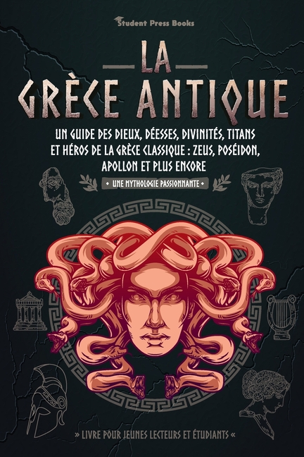 La Grèce antique: Un guide des dieux, déesses, divinités, titans et héros de la Grèce classique: Zeus, Poséidon, Apollon et plus encore (Livre pour je