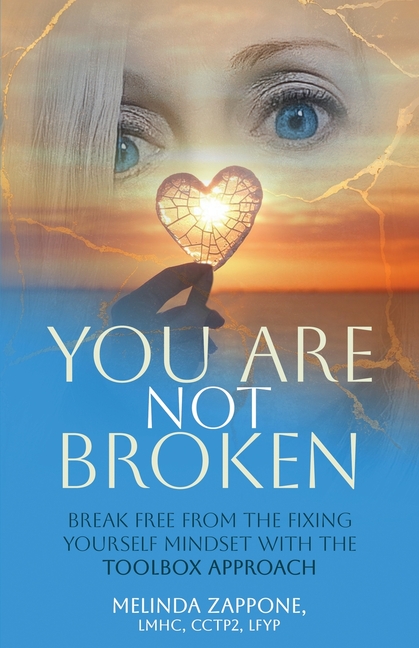 You Are Not Broken: Break Free from the Fixing Yourself Mindset with The Toolbox Approach