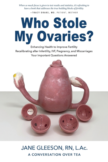 Who Stole My Ovaries?: Enhancing Health to Improve Fertility Recalibrating after Infertility, IVF, Pregnancy, and Miscarriages Your Important Question