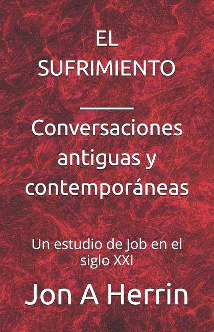 El Sufrimiento - Conversaciones antiguas y contemporáneas: Un estudio de Job en el siglo XXI