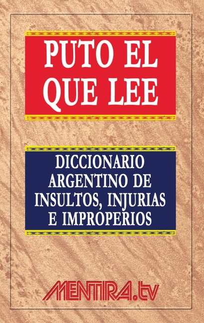Puto el que lee. Diccionario argentino de insultos, injurias e improperios