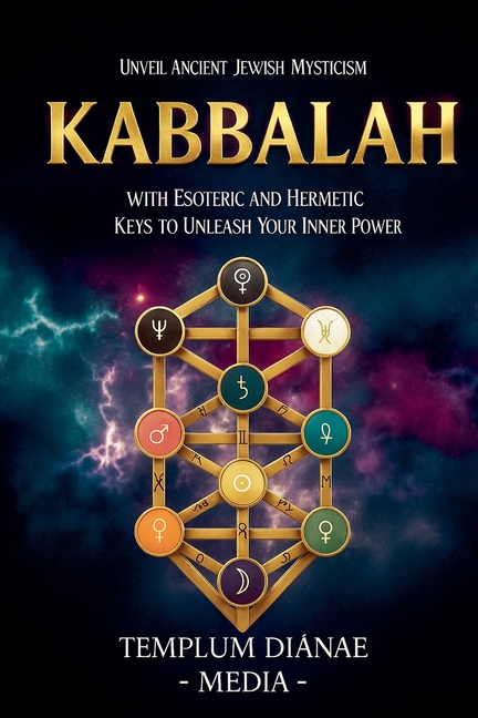 Kabbalah: Unveil Ancient Jewish Mysticism, with Esoteric and Hermetic Keys to Unleash Your Inner Power