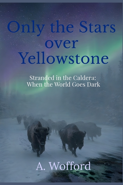 Only the Stars over Yellowstone: Stranded in the Caldera: When the World Goes Dark