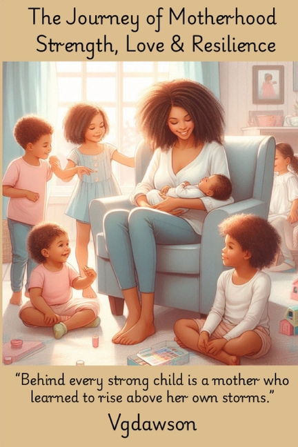 The Journey of Motherhood Strength, Love & Resilience