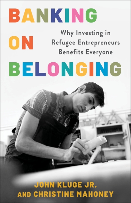 Banking on Belonging: Why Investing in Refugee Entrepreneurs Benefits Everyone