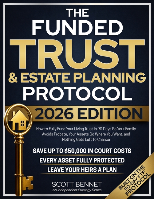 The Funded Trust & Estate Planning Protocol: The Only Book That Exposes the Paper Trust Trap And Gives You the 90-Day System to Fund Your Living Trust
