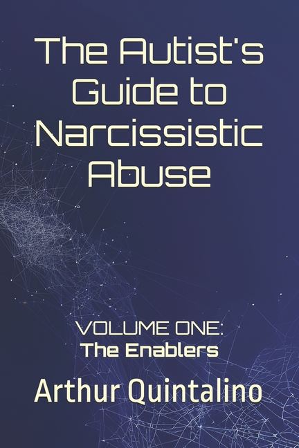 The Autist's Guide to Narcissistic Abuse: Volume One: The Enablers