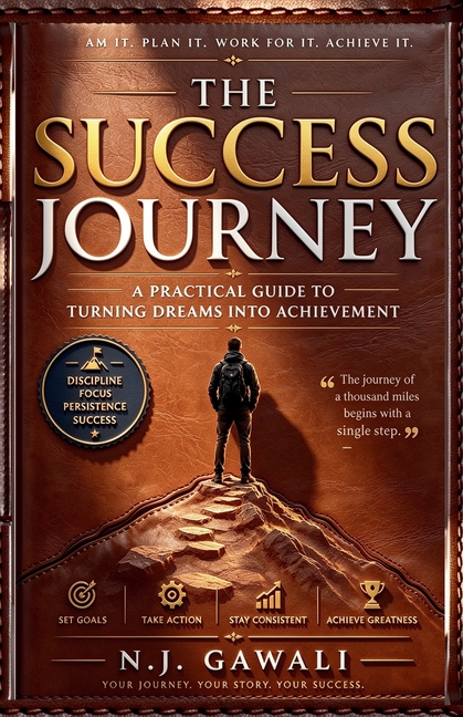 The Success Journey: A Practical Guide Turning Dreams into Action and Action into Results.