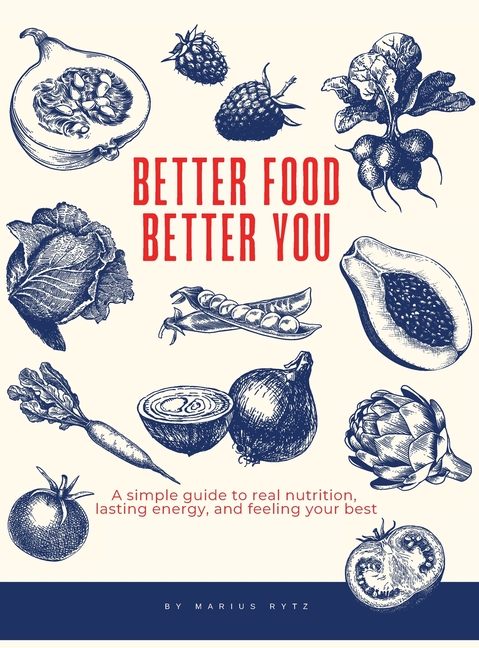 Better Food, Better You: A simple guide to real nutrition, lasting energy, and feeling your best